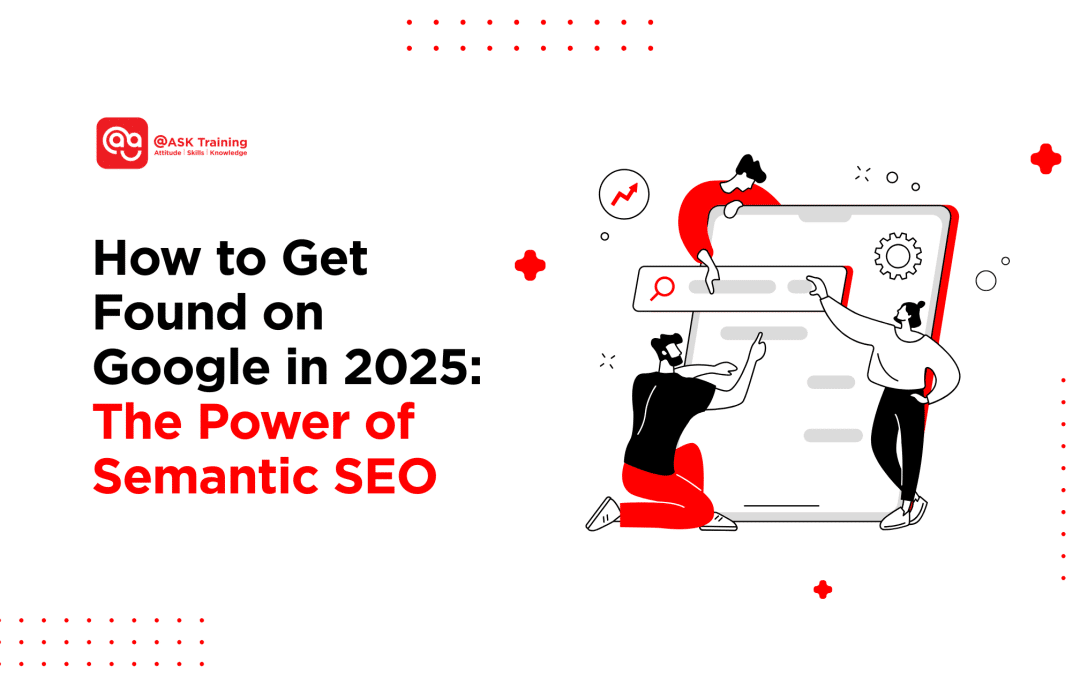 How to Get Found on Google in 2025: The Power of Semantic SEO